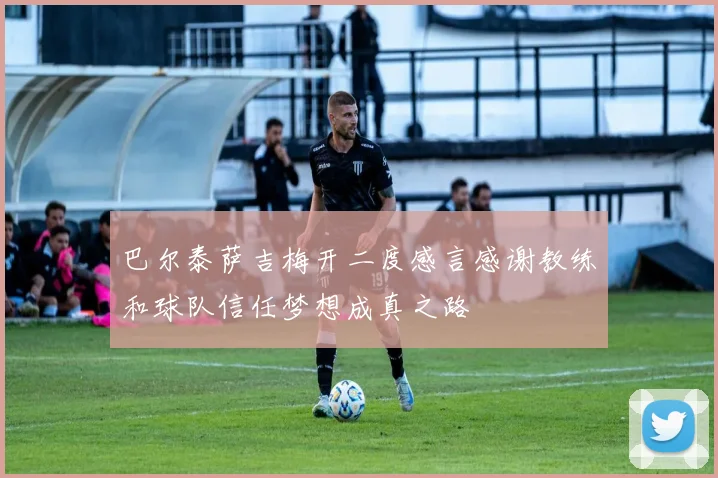 巴尔泰萨吉梅开二度感言感谢教练和球队信任梦想成真之路