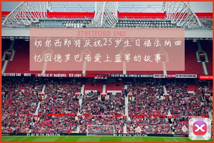 切尔西即将庆祝25岁生日福法纳回忆因德罗巴而爱上蓝军的故事