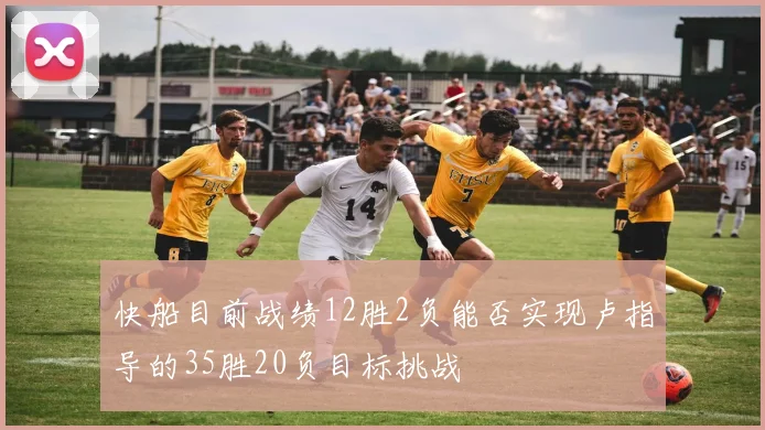 快船目前战绩12胜2负能否实现卢指导的35胜20负目标挑战