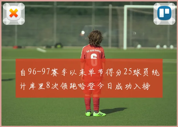 自96-97赛季以来单节得分25球员统计库里8次领跑哈登今日成功入榜